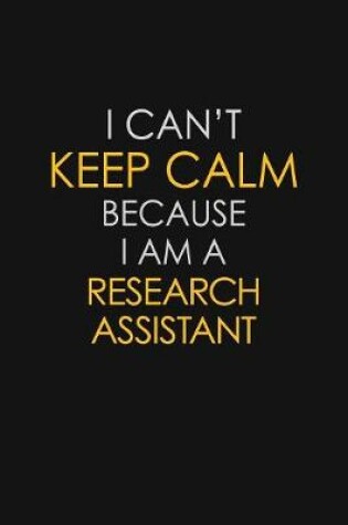 Cover of I Can't Keep Calm Because I Am A Research Assistant