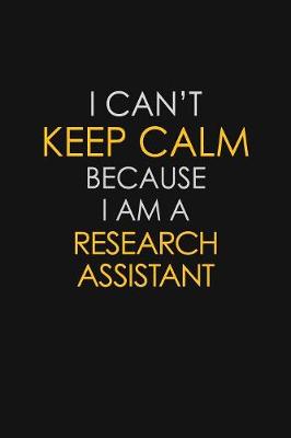 Book cover for I Can't Keep Calm Because I Am A Research Assistant