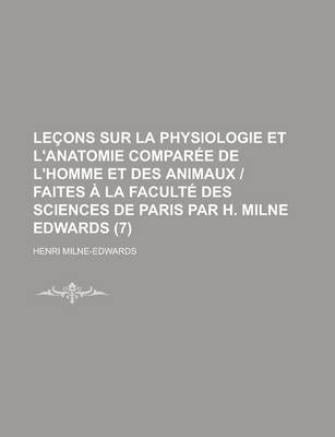 Book cover for Lecons Sur La Physiologie Et L'Anatomie Comparee de L'Homme Et Des Animaux - Faites a la Faculte Des Sciences de Paris Par H. Milne Edwards (7)