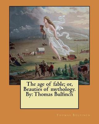 Book cover for The age of fable; or, Beauties of mythology. By