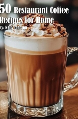 Cover of 50 Restaurant Coffee Recipes for Home