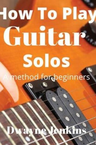 Cover of How To Play Guitar Solos