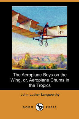 Cover of The Aeroplane Boys on the Wing, Or, Aeroplane Chums in the Tropics (Dodo Press)