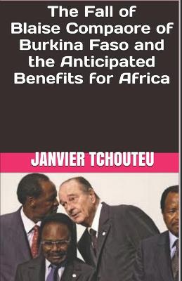 Book cover for The Fall of Blaise Compaore of Burkina Faso and the Anticipated Benefits for Africa