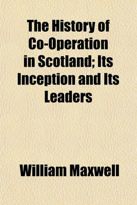 Book cover for The History of Co-Operation in Scotland; Its Inception and Its Leaders