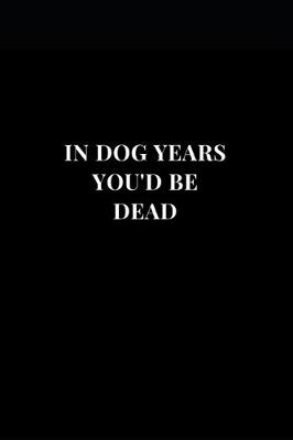Book cover for In Dog Years You'd Be Dead