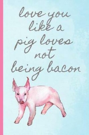 Cover of Love You Like a Pig Loves Not Being Bacon