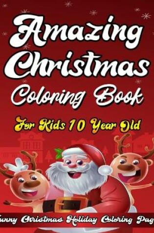 Cover of Amazing Christmas Coloring Book For Kids 10 Year Old