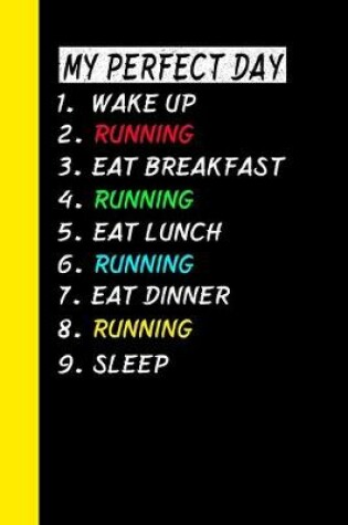 Cover of My Perfect Day Wake Up Running Eat Breakfast Running Eat Lunch Running Eat Dinner Running Sleep