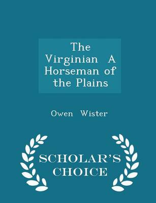Book cover for The Virginian a Horseman of the Plains - Scholar's Choice Edition