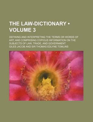 Book cover for The Law-Dictionary (Volume 3); Defining and Interpreting the Terms or Words of Art and Comprising Copious Information on the Subjects of Law, Trade, and Government