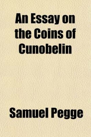 Cover of An Essay on the Coins of Cunobelin; In an Epistle to the Right Reverend the Lord Bishop of Carlisle