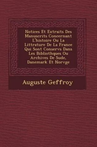 Cover of Notices Et Extraits Des Manuscrits Concernant L'Histoire Ou La Litt Rature de La France Qui Sont Conserv S Dans Les Biblioth Ques Ou Archives de Su de, Danemark Et Norv GE