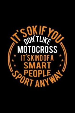 Cover of It's Okay If You Don't Like Motocross It's Kind Of A Smart People Sport Anyway