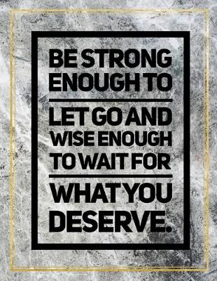 Book cover for Be strong enough to let go and wise enough to wait for what you deserve.