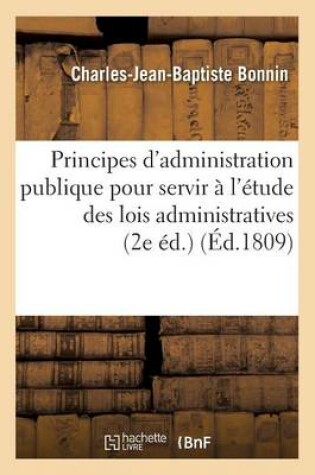 Cover of Principes d'Administration Publique Pour Servir À l'Étude Des Lois Administratives 2e Éd.