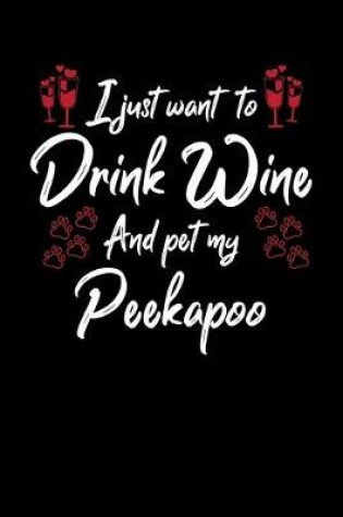 Cover of I Just Want To Drink Wine And Pet My Peekapoo