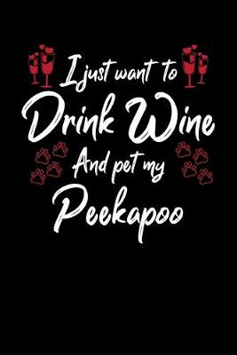 Book cover for I Just Want To Drink Wine And Pet My Peekapoo