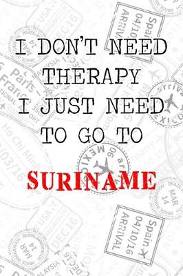 Book cover for I Don't Need Therapy I Just Need To Go To Suriname