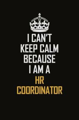 Cover of I Can't Keep Calm Because I Am A HR Coordinator