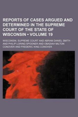 Cover of Reports of Cases Argued and Determined in the Supreme Court of the State of Wisconsin (Volume 19)