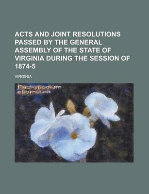 Book cover for Acts and Joint Resolutions Passed by the General Assembly of the State of Virginia During the Session of 1874-5