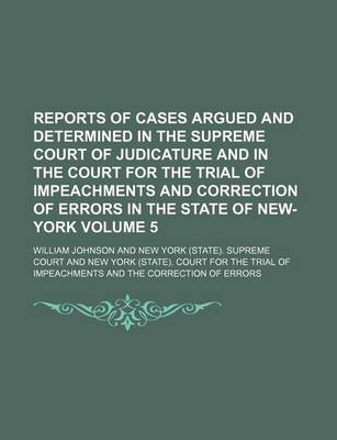 Book cover for Reports of Cases Argued and Determined in the Supreme Court of Judicature and in the Court for the Trial of Impeachments and Correction of Errors in the State of New-York Volume 5