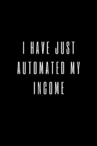 Cover of I Have Just Automated My Income
