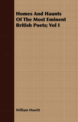 Book cover for Homes And Haunts Of The Most Eminent British Poets; Vol I