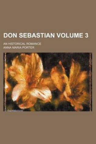 Cover of Don Sebastian Volume 3; An Historical Romance
