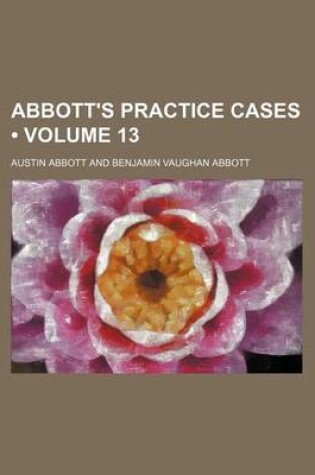 Cover of Abbott's Practice Cases (Volume 13)