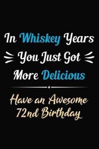 Cover of In Whiskey Years You Just Got More Delicious Have an Awesome 72nd Birthday