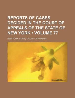 Book cover for Reports of Cases Decided in the Court of Appeals of the State of New York (Volume 77)