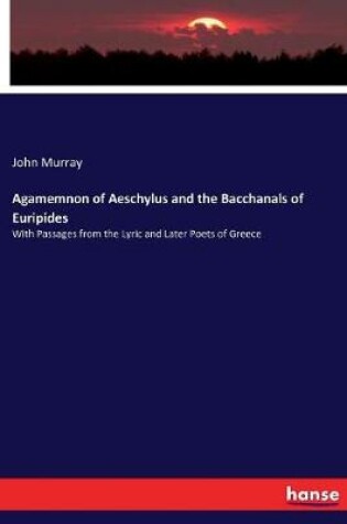 Cover of Agamemnon of Aeschylus and the Bacchanals of Euripides