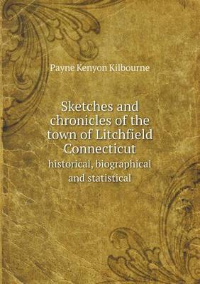 Book cover for Sketches and Chronicles of the Town of Litchfield Connecticut Historical, Biographical and Statistical