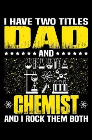 Cover of I Have Two Titles Dad And Chemist And I Rock Them Both