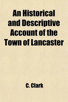 Book cover for An Historical and Descriptive Account of the Town of Lancaster; Collected from the Best Authorities