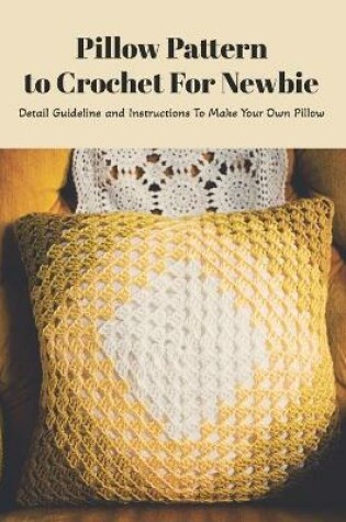 Cover of Pillow Pattern to Crochet For Newbie