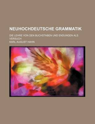 Book cover for Neuhochdeutsche Grammatik; Die Lehre Von Den Buchstaben Und Endungen ALS Versuch