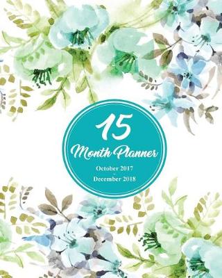 Cover of 15 Months Planner October 2017 - December 2018, monthly calendar with daily planners, Passion/Goal setting organizer, 8x10", Teal Green Vintage Flora