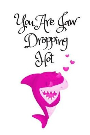 Cover of You Are Jaw Dropping Hot, Graph Paper Composition Notebook with a Funny Shark Pun Saying in the Front, Valentine's Day Gift for Him or Her