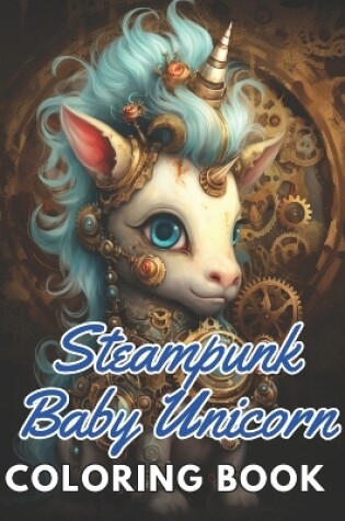 Cover of Steampunk Baby Unicorn Coloring Book for Adults