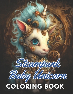 Book cover for Steampunk Baby Unicorn Coloring Book for Adults