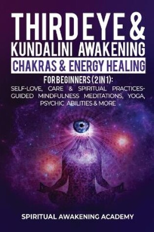 Cover of Third Eye & Kundalini Awakening + Chakras & Energy Healing For Beginners (2 in 1)