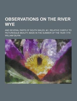 Book cover for Observations on the River Wye; And Several Parts of South Wales, &C. Relative Chiefly to Picturesque Beauty, Made in the Summer of the Year 1770