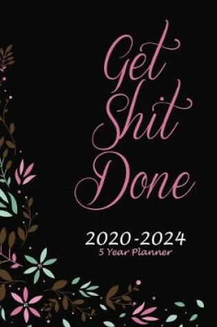 Cover of Get Shit Done 5 Year Planner 2020-2024
