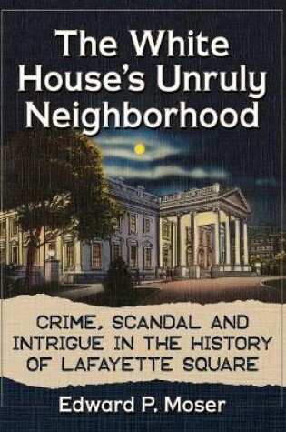 Cover of The White House's Unruly Neighborhood