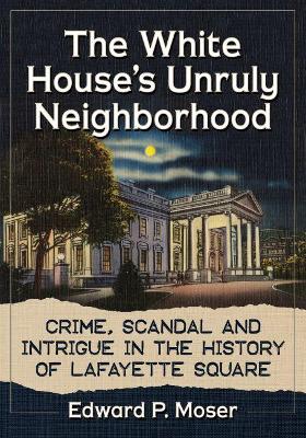 Book cover for The White House's Unruly Neighborhood