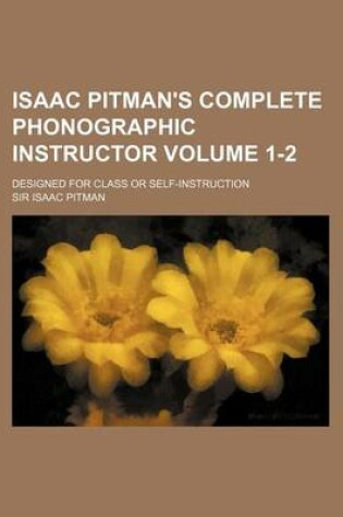 Cover of Isaac Pitman's Complete Phonographic Instructor Volume 1-2; Designed for Class or Self-Instruction