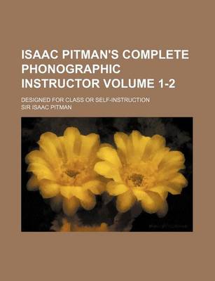 Book cover for Isaac Pitman's Complete Phonographic Instructor Volume 1-2; Designed for Class or Self-Instruction